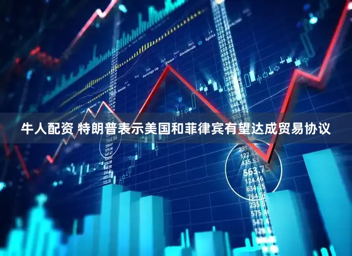 牛人配资 特朗普表示美国和菲律宾有望达成贸易协议