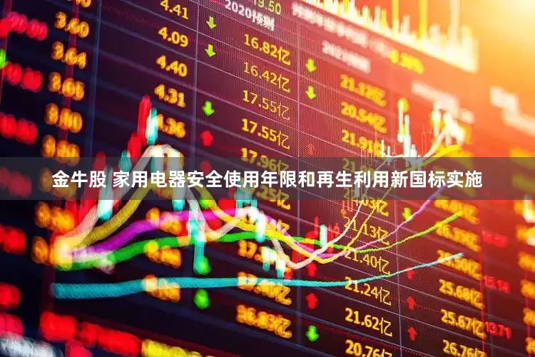 金牛股 家用电器安全使用年限和再生利用新国标实施