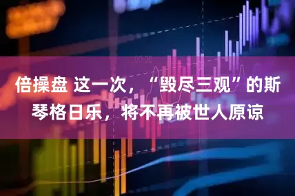 倍操盘 这一次，“毁尽三观”的斯琴格日乐，将不再被世人原谅